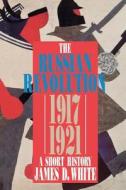 The Russian Revolution 1917-1921: A Short History di James D. White edito da Oxford University Press, USA