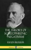 The Theory of Schizophrenic Negativism (Hardcover) di Eugen Bleuler, William A. White edito da LULU PR