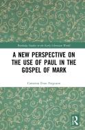 A New Perspective On The Use Of Paul In The Gospel Of Mark di Cameron Evan Ferguson edito da Taylor & Francis Ltd