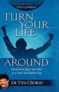 Turn Your Life Around: Break Free from Your Past to a New and Better You di Tim Clinton edito da FAITHWORDS
