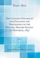 The Canadian Naturalist and Geologist and Proceedings of the Natural History Society of Montreal, 1857, Vol. 2 (Classic Reprint) di Montreal Natural History Society edito da Forgotten Books