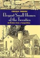 Elegant Small Homes of the Twenties: 99 Designs from a Competition di Chicago Tribune edito da DOVER PUBN INC