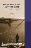 Where Minds and Matters Meet di Volker Janssen, Amy Bix, Louise Nelson Dyble, Patrick McCray, Linda Nash edito da University of California Press