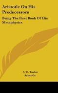 Aristotle On His Predecessors: Being The di A. E. TAYLOR edito da Kessinger Publishing