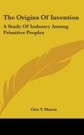 The Origins Of Invention di Otis T. Mason edito da Kessinger Publishing Co