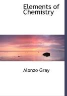 Elements of Chemistry di Alonzo Gray edito da BiblioLife
