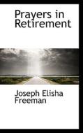 Prayers In Retirement di Joseph Elisha Freeman edito da Bibliolife