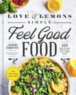 Love and Lemons: Simple Feel Good Food: 125 Plant-Focused Meals to Enjoy Now or Make Ahead di Jeanine Donofrio edito da AVERY PUB GROUP