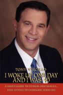 I Woke Up One Day and I Was 40 di Tony Vercillo edito da iUniverse