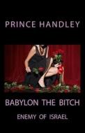 Babylon the Bitch: Enemy of Israel di Prince Handley edito da University of Excellence Press