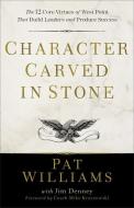 Character Carved in Stone: The 12 Core Virtues of West Point That Build Leaders and Produce Success di Pat Williams, Jim Denney edito da FLEMING H REVELL CO