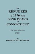 The Refugees of 1776 from Long Island to Connecticut. One Volume in Two Parts. Part I di Frederic Gregory Mather edito da Clearfield