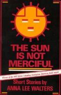 The Sun is Not Merciful: Short Stories di Anna Lee Walters edito da Firebrand Books