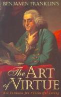 Benjamin Franklin's the Art of Virtue: His Formula for Successful Living di Benjamin Franklin edito da Acorn Publishing