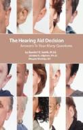 The Hearing Aid Decision: Answers to Your Many Questions di Randall D. Smith, Jerome G. Alpiner, Megan Mulvey edito da RAMIE PUB CORP