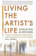 Living the Artist's Life: A Guide to Growing, Persevering, and Succeeding in the Art World di Paul Dorrell edito da HILLSTEAD PUB