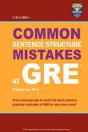 Columbia Common Sentence Structure Mistakes at GRE di Richard Lee Ph. D. edito da Columbia Press