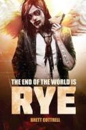 The End of the World Is Rye di Brett Cottrell edito da Rosarium Publishing
