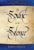 The Sound in the Silence: Kickstarter Exclusive First Edition di Jared Heath edito da Jared Heath
