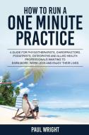 How to Run a One Minute Practice: A Guide for Physiotherapists, Chiropractors, Podiatrists, Osteopaths and Allied Health di Paul Wright edito da LIGHTNING SOURCE INC