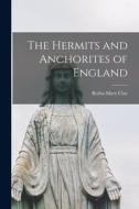 The Hermits and Anchorites of England di Rotha Mary Clay edito da LEGARE STREET PR