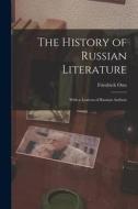 The History of Russian Literature: With a Lexicon of Russian Authors di Friedrich Otto edito da LEGARE STREET PR