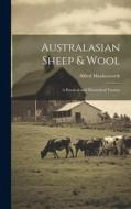 Australasian Sheep & Wool; a Practical and Theoretical Treatise di Alfred Hawkesworth edito da LEGARE STREET PR