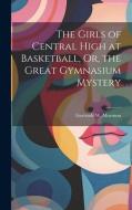 The Girls of Central High at Basketball, Or, the Great Gymnasium Mystery di Gertrude W. Morrison edito da LEGARE STREET PR