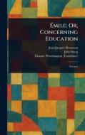 Émile; Or, Concerning Education di Jean-Jacques Rousseau, Jules Steeg, Eleanor Worthington edito da Creative Media Partners, LLC