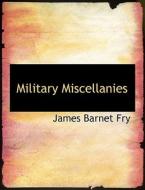 Military Miscellanies di James Barnet Fry edito da Bibliolife