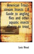 American Trout-stream Insects di Louis Rhead edito da Bibliolife
