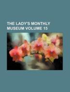 The Lady's Monthly Museum Volume 15 di Books Group edito da Rarebooksclub.com
