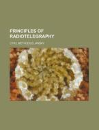 Principles of Radiotelegraphy di Cyril Methodius Jansky edito da Rarebooksclub.com