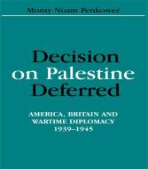 Decision on Palestine Deferred: America, Britain and Wartime Diplomacy, 1939-1945 di Monty Noam Penkower edito da ROUTLEDGE