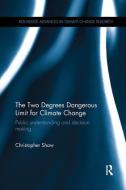 The Two Degrees Dangerous Limit for Climate Change di Christopher (Environmental Change Institute Shaw, UK)  University of Sussex edito da Taylor & Francis Ltd