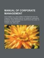 Manual of Corporate Management; With Forms Full and Correct Information for the Conduct and Transaction of All Kinds of Corporate Business, from Organ di Thomas Carl Spelling edito da Rarebooksclub.com