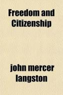 Freedom And Citizenship di John Mercer Langston edito da General Books