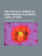 The Poetical Works of Owen Meredith (Robert, Lord Lytton) di Edward Robert Bulwer Lytton Lytton edito da Rarebooksclub.com