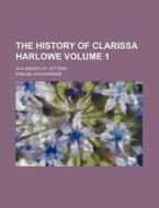 The History Of Clarissa Harlowe Volume di Samuel Richardson edito da Rarebooksclub.com