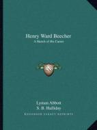 Henry Ward Beecher: A Sketch of His Career di Lyman Abbott edito da Kessinger Publishing