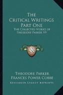 The Critical Writings Part One: The Collected Works of Theodore Parker V9 di Theodore Parker edito da Kessinger Publishing