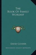 The Book of Family Worship di David Goyder edito da Kessinger Publishing