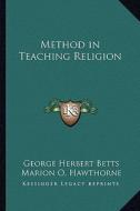 Method in Teaching Religion di George Herbert Betts, Marion O. Hawthorne edito da Kessinger Publishing
