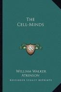 The Cell-Minds di William Walker Atkinson edito da Kessinger Publishing