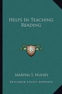 Helps in Teaching Reading di Martha S. Hussey edito da Kessinger Publishing