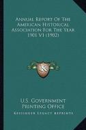 Annual Report of the American Historical Association for Theannual Report of the American Historical Association for the Year 1901 V1 (1902) Year 1901 di U. S. Government Printing Office edito da Kessinger Publishing