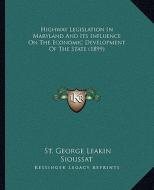 Highway Legislation in Maryland and Its Influence on the Economic Development of the State (1899) di St George Leakin Sioussat edito da Kessinger Publishing