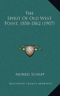 The Spirit of Old West Point, 1858-1862 (1907) di Morris Schaff edito da Kessinger Publishing