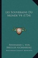 Les Souverains Du Monde V4 (1734) di Ferdinand L. Von Bressler Aschenburg edito da Kessinger Publishing
