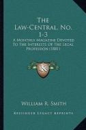 The Law-Central, No. 1-3: A Monthly Magazine Devoted to the Interests of the Legal Profession (1881) edito da Kessinger Publishing